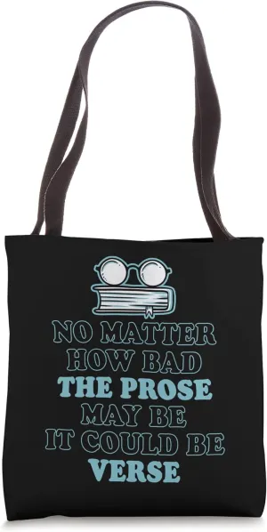 No Matter How Bad The Prose May Be It Could Be Verse Tote Bag